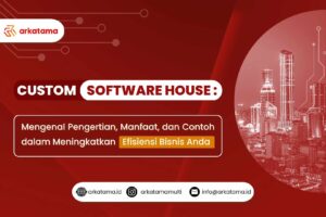 Custom Software House: Mengenal Pengertian, Manfaat, dan Contoh dalam Meningkatkan Efisiensi Bisnis Anda