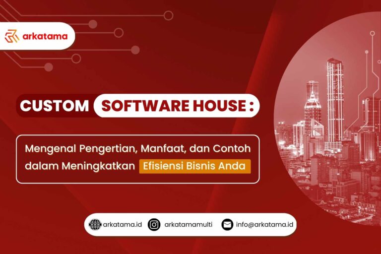 Custom Software House: Mengenal Pengertian, Manfaat, dan Contoh dalam Meningkatkan Efisiensi Bisnis Anda
