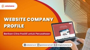 Website Company Profile: Berikan Citra Positif untuk Perusahaan