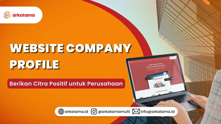 Website Company Profile: Berikan Citra Positif untuk Perusahaan