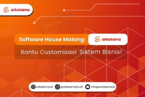 Software House Malang: Arkatama Bantu Customisasi Bisnis!