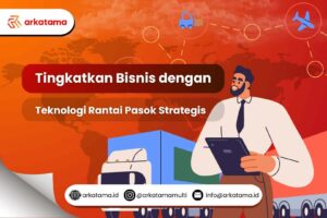 Tingkatkan Bisnis dengan Teknologi Rantai Pasok Strategis!