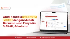 Atasi Kendala Pelaporan PDDikti dengan Mudah Bersama Jasa Penyedia SIAKAD, Arkatama